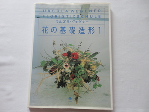 『花の基礎造形１』ウルズラ・ヴェゲナー　平成１３年　初版　定価３８００円　六耀社