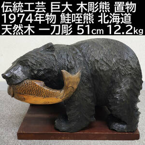 伝統工芸 巨大 木彫熊 1974年物 鮭咥熊 置物 天然木 一刀彫 51cm 12.2kg 北海道