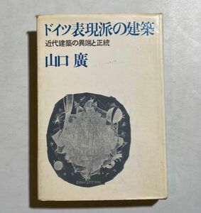 ドイツ表現派の建築 : 近代建築の異端と正統 山口広 著 井上書院