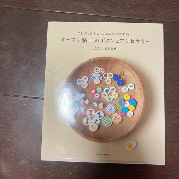 オーブン粘土のボタンとアクセサリー　こねて、まるめて、コロコロかわいい （こねて、まるめて、コロコロかわいい） 相馬美穂／著