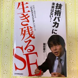 生き残るＳＥ　世界で通用する「ビジネス・エンジニア」の育て方　「技術バカ」に未来はない！ 篠田庸介／著