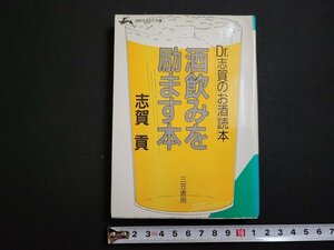 n△　Dr.志賀のお酒読本　酒飲みを励ます本　志賀貢・著　1987年第1刷発行　三笠書房　/ｄ56