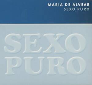 Maria De Alvear - SEXO PURO ; Raquel Cantero, Rosario Sanchez Cruz, Roland Dahinden, Hildegard Kleeb, Ensemble Ictus