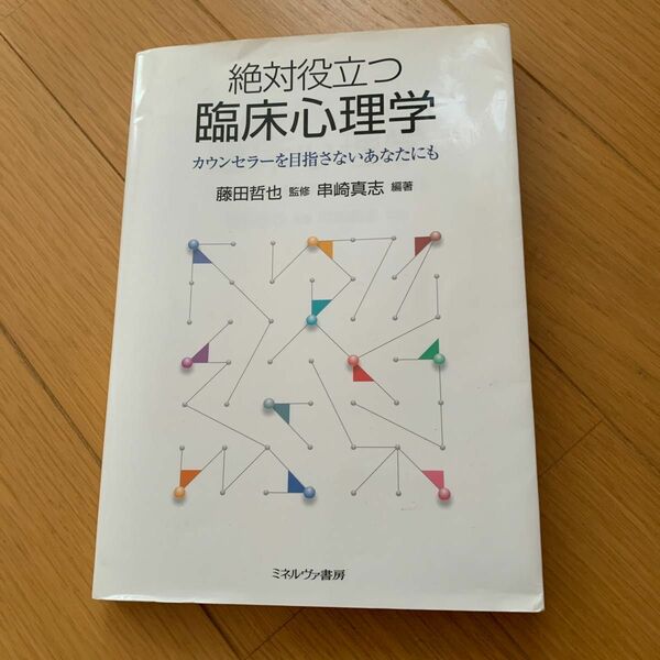 絶対役立つ臨床心理学　カウンセラーを目指さないあなたにも 串崎真志／編著　藤田哲也／監修