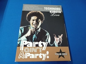 25th Anniversary Toshinobu Kubota Concert Tour 2012'Party ain't A Party!'(初回生産限定版)(Blu-ray Disc)