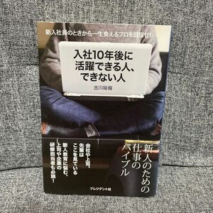 入社１０年後に活躍できる人、できない人　新入社員のときから一生食えるプロを目指せ！ 古川裕倫／著