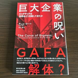 巨大企業の呪い　ビッグテックは世界をどう支配してきたか　ティム・ウー　著　秋山勝　訳