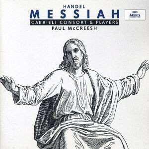 ヘンデル：オラトリオ「メサイア」ＨＷＶ５６（全曲）／ポール・マクリーシュ,ガブリエリ・コンソート＆プレイヤーズ