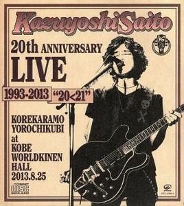 Ｋａｚｕｙｏｓｈｉ　Ｓａｉｔｏ　２０ｔｈ　Ａｎｎｉｖｅｒｓａｒｙ　Ｌｉｖｅ　１９９３－２０１３“２０＜２１”～これからもヨロチクビ