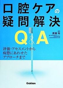 口腔ケアの疑問解決Ｑ＆Ａ 評価・アセスメントから病態にあわせたアプローチまで／渡邊裕【編】