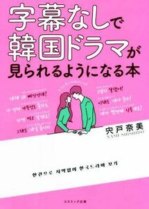 字幕なしで韓国ドラマが見られるようになる本 カタカナで引けるインデックス付き／宍戸奈美(著者)