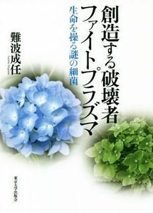 創造する破壊者ファイトプラズマ 生命を操る謎の細菌／難波成任(著者)