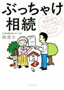 ぶっちゃけ相続 日本一の相続専門ＹｏｕＴｕｂｅｒ税理士がお金のソン・トクをとことん教えます！／橘慶太(著者)