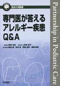 専門医が答えるアレルギー疾患Ｑ＆Ａ 総合小児医療カンパニア／田原卓浩(編者),亀田誠(編者),赤澤晃(編者),伊藤浩明(編者),遠藤朝彦(編者)