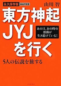 東方神起　ＪＹＪを行く ５人の伝説を旅する／山川智【著】