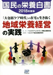 国民の栄養白書(２０１８年度版) 「大包括ケア時代」の在宅を生き抜く　地域栄養経営の実践／『ヘルスケア・レストラン』栄養企画委員会,ヘ