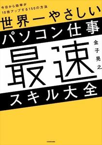 世界一やさしいパソコン仕事　最速スキル大全 今日から効率が１０倍アップする１５０の方法／金子晃之(著者)