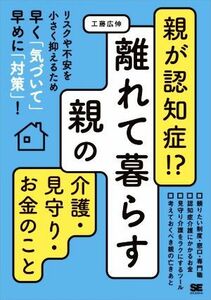 親が認知症！？離れて暮らす親の介護・見守り・お金のこと リスクや不安を小さく抑えるため早く「気づいて」早めに「対策」！／工藤広伸(著