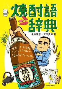 焼酎語辞典 焼酎にまつわる言葉をイラストと豆知識でうまかぁ～と読み解く／金本亨吉(著者),沢田貴幸(著者)