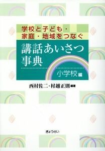 講話あいさつ事典　小学校編 学校と子ども・家庭・地域をつなぐ／西村佐二，村越正則【編著】