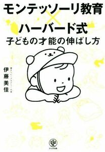 モンテッソーリ教育×ハーバード式　子どもの才能の伸ばし方／伊藤美佳(著者)