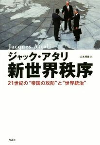 新世界秩序 ２１世紀の“帝国の攻防”と“世界統治”／ジャック・アタリ(著者),山本規雄(訳者)