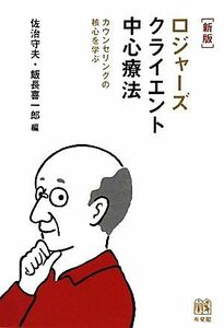 ロジャーズクライエント中心療法 カウンセリングの核心を学ぶ／佐治守夫，飯長喜一郎【編】