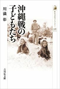 沖縄戦の子どもたち 歴史文化ライブラリー５２６／川満彰(著者)