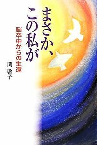 まさか、この私が 脳卒中からの生還／関啓子【著】