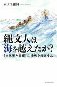 縄文人は海を越えたか？ 「文化圏と言葉」の境界を探訪する 朝日選書１０２８／水ノ江和同(著者)