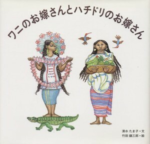 ワニのお嫁さんとハチドリのお嫁さん 日本傑作絵本シリーズ／清水たま子(著者),竹田鎭三郎