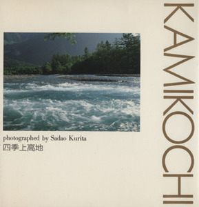 ＫＡＭＩＫＯＣＨＩ 四季上高地／栗田貞多男(著者)