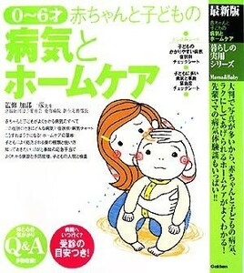 最新版　０～６才赤ちゃんと子どもの病気とホームケア 暮らしの実用シリーズ／加部一彦【監修】