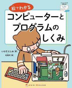 絵でわかるコンピューターとプログラムのしくみ ジャムハウスの科学の本　「ときめき×サイエンス」シリーズ　ジュニア／いけだとしお(著者