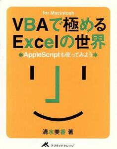 ＶＢＡで極めるＥｘｃｅｌの世界 ＡｐｐｌｅＳｃｒｉｐｔも使ってみよう　ｆｏｒ　Ｍａｃｉｎｔｏｓｈ／清水美香(著者)