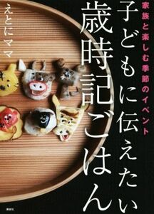 子どもに伝えたい歳時記ごはん 家族と楽しむ季節のイベント／えとにママ(著者)