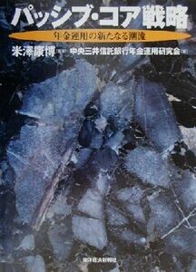 パッシブ・コア戦略 年金運用の新たなる潮流／中央三井信託銀行年金運用研究会(著者),米沢康博