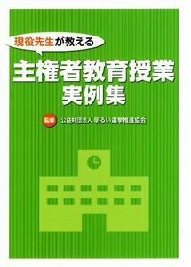 現役先生が教える主権者教育授業実例集 明るい選挙推進協会／監修