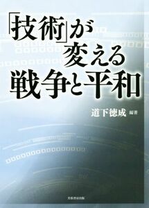 「技術」が変える戦争と平和／道下徳成(著者)