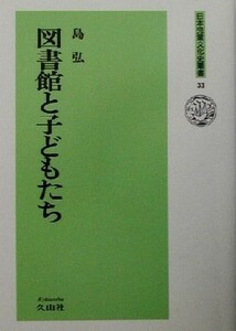 図書館と子どもたち 日本児童文化史叢書３３／島弘(著者)