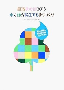 原宿表参道　水と緑が協生するまちづくり(２０１３) 商店街振興組合原宿表参道欅会４０周年記念誌／商店街振興組合原宿表参道欅会【編】