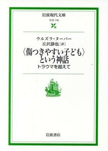 〈傷つきやすい子ども〉という神話 岩波現代文庫　社会１１６／ウリズラ・ヌーバー(著者),丘沢静也(著者)