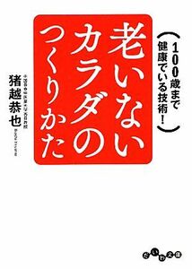 老いないカラダのつくりかた １００歳まで健康でいる技術！ だいわ文庫／猪越恭也【著】