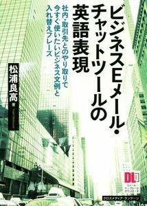 ビジネスＥメール・チャットツールの英語表現 社内・取引先とのやり取りで今すぐ使いたいビジネス文例と入れ替えフレーズ／松浦良高(著者)