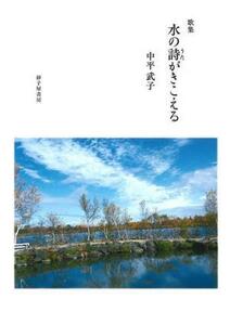 歌集　水の詩がきこえる かりん叢書／中平武子(著者)