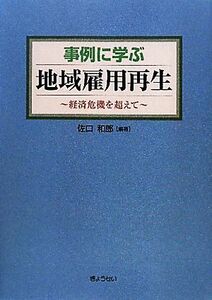 事例に学ぶ地域雇用再生 経済危機を超えて／佐口和郎【編著】