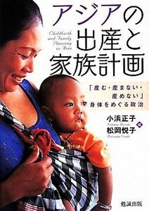 アジアの出産と家族計画 「産む・産まない・産めない」身体をめぐる政治／小浜正子(編者),松岡悦子(編者)