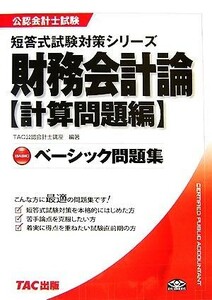 財務会計論　計算問題編ベーシック問題集 公認会計士試験短答式試験対策シリーズ／ＴＡＣ公認会計士講座【編著】