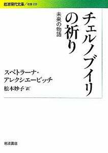 チェルノブイリの祈り 未来の物語 岩波現代文庫　社会２２５／スベトラーナアレクシエービッチ【著】，松本妙子【訳】