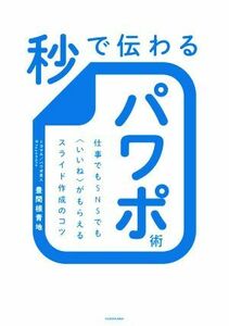 秒で伝わるパワポ術 仕事でもＳＮＳでも〈いいね〉がもらえるスライド作成のコツ／豊間根青地(著者)